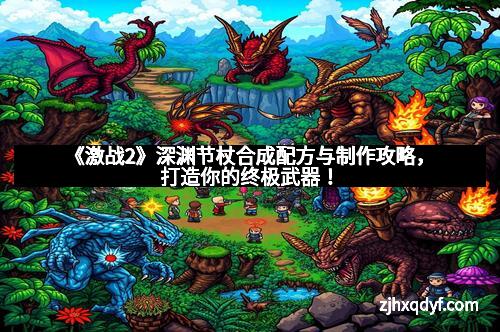 《激战2》深渊节杖合成配方与制作攻略，打造你的终极武器！